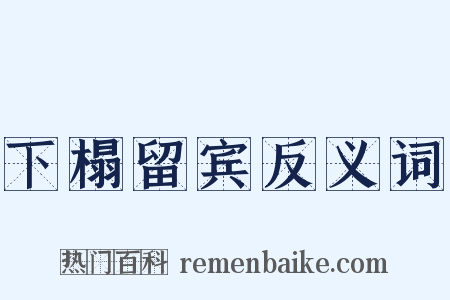 下榻留宾反义词是什么意思的图片